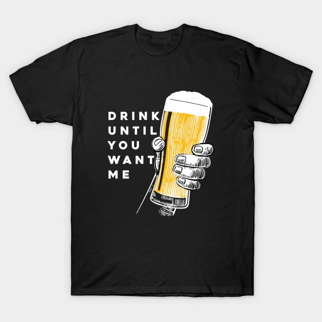 Drink Until You Want Me on a Dark Background T-Shirt by Puff Sumo